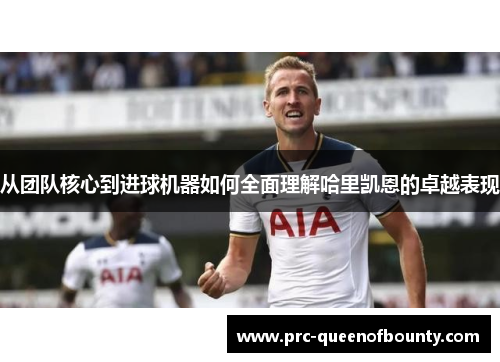 从团队核心到进球机器如何全面理解哈里凯恩的卓越表现 从团队核心到进球机器如何全面理解哈里凯恩的卓越表现