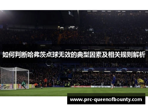 如何判断哈弗茨点球无效的典型因素及相关规则解析 如何判断哈弗茨点球无效的典型因素及相关规则解析