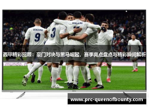 西甲精彩回顾：豪门对决与黑马崛起，赛季亮点盘点与精彩瞬间解析