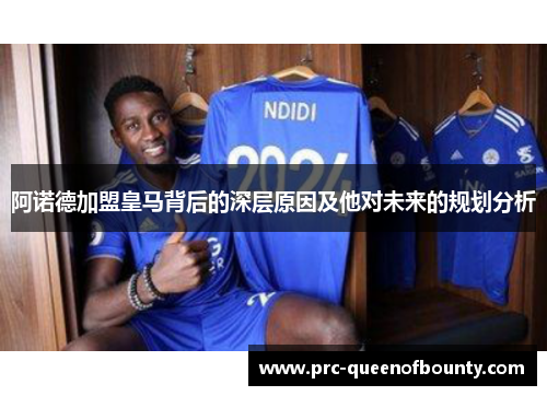 阿诺德加盟皇马背后的深层原因及他对未来的规划分析
