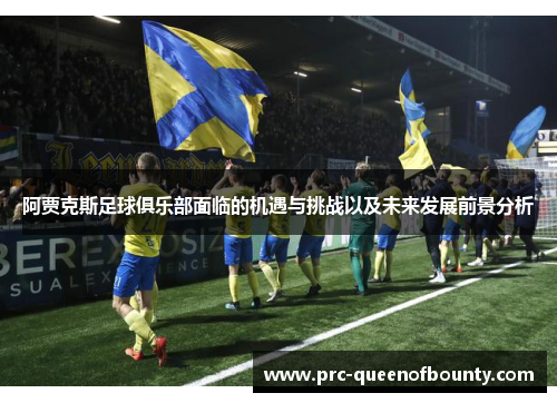 阿贾克斯足球俱乐部面临的机遇与挑战以及未来发展前景分析