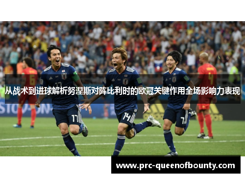 从战术到进球解析努涅斯对阵比利时的欧冠关键作用全场影响力表现 从战术到进球解析努涅斯对阵比利时的欧冠关键作用全场影响力表现