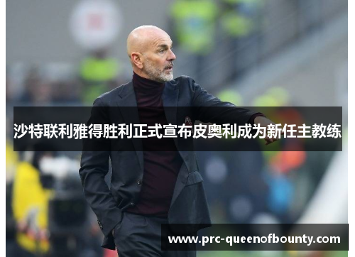 沙特联利雅得胜利正式宣布皮奥利成为新任主教练 沙特联利雅得胜利正式宣布皮奥利成为新任主教练