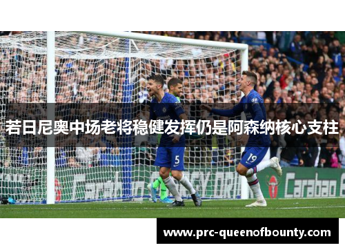 若日尼奥中场老将稳健发挥仍是阿森纳核心支柱