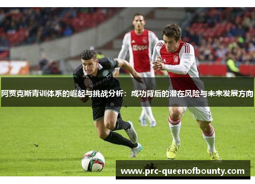 阿贾克斯青训体系的崛起与挑战分析：成功背后的潜在风险与未来发展方向