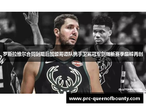 罗斯拉维尔合同到期后加盟哥谭队携手卫冕冠军剑指新赛季巅峰再创 罗斯拉维尔合同到期后加盟哥谭队携手卫冕冠军剑指新赛季巅峰再创