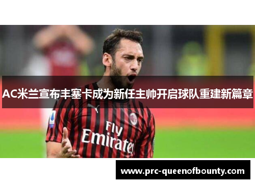 AC米兰宣布丰塞卡成为新任主帅开启球队重建新篇章