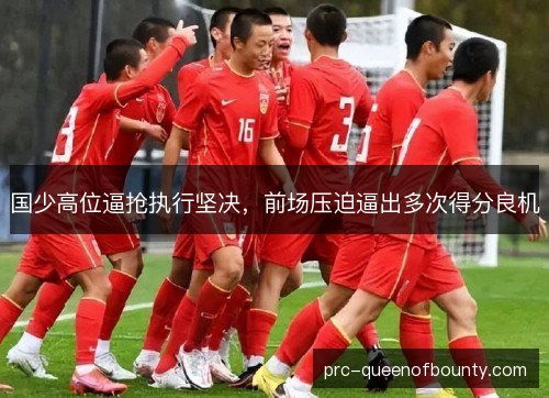 国少高位逼抢执行坚决,前场压迫逼出多次得分良机 国少高位逼抢执行坚决,前场压迫逼出多次得分良机